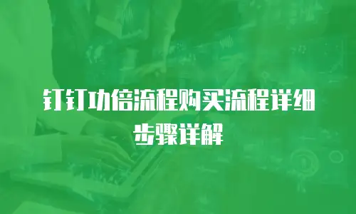 钉钉功倍流程购买流程详细步骤详解