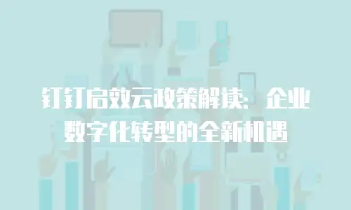 钉钉启效云政策解读：企业数字化转型的全新机遇