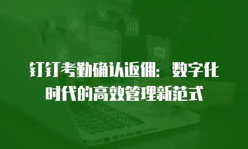钉钉考勤确认返佣：数字化时代的高效管理新范式