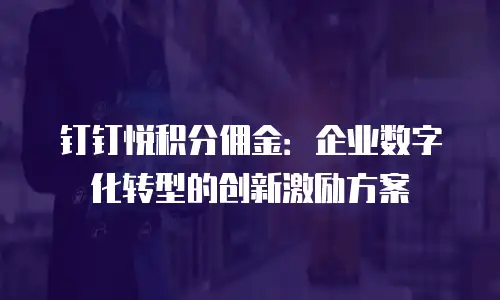 钉钉悦积分佣金：企业数字化转型的创新激励方案