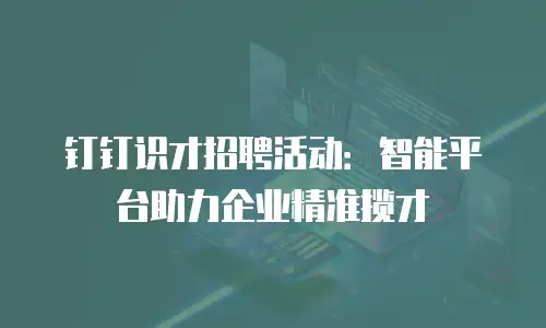 钉钉识才招聘活动：智能平台助力企业精准揽才