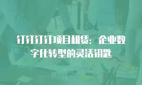 钉钉钉钉项目租赁：企业数字化转型的灵活钥匙