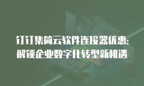 钉钉集简云软件连接器优惠：解锁企业数字化转型新机遇
