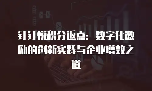 钉钉悦积分返点：数字化激励的创新实践与企业增效之道