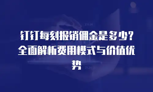 钉钉每刻报销佣金是多少？全面解析费用模式与价值优势