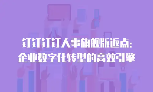 钉钉钉钉人事旗舰版返点：企业数字化转型的高效引擎