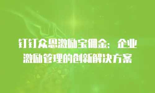 钉钉众恩激励宝佣金：企业激励管理的创新解决方案