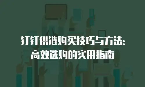 钉钉供链购买技巧与方法：高效选购的实用指南