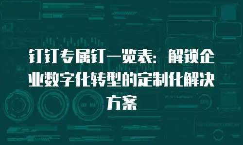 钉钉专属钉一览表：解锁企业数字化转型的定制化解决方案