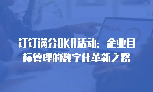 钉钉满分OKR活动：企业目标管理的数字化革新之路