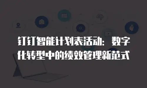 钉钉智能计划表活动：数字化转型中的绩效管理新范式