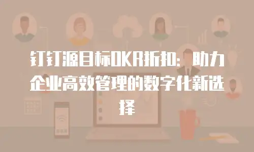 钉钉源目标OKR折扣：助力企业高效管理的数字化新选择
