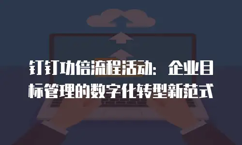 钉钉功倍流程活动：企业目标管理的数字化转型新范式