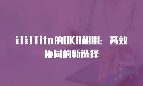 钉钉Tita的OKR租用：高效协同的新选择