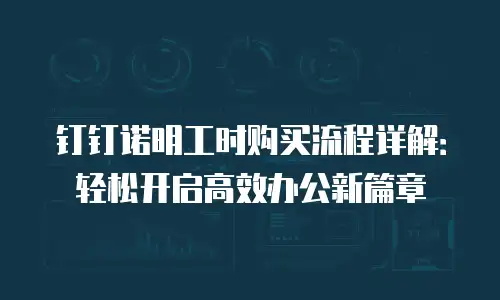 钉钉诺明工时购买流程详解：轻松开启高效办公新篇章