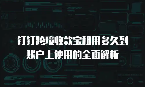 钉钉跨境收款宝租用多久到账户上使用的全面解析