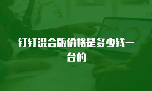 钉钉混合版价格是多少钱一台的