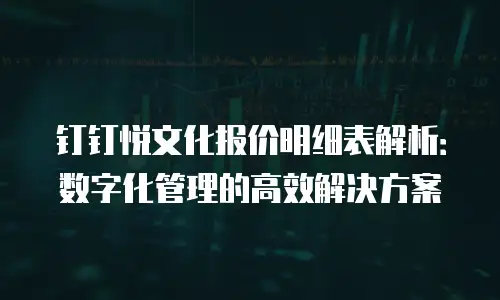 钉钉悦文化报价明细表解析：数字化管理的高效解决方案