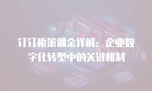 钉钉枢策佣金详解：企业数字化转型中的关键机制
