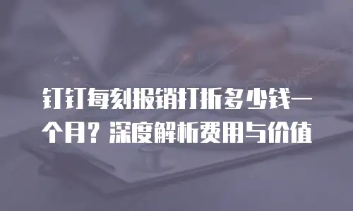 钉钉每刻报销打折多少钱一个月？深度解析费用与价值