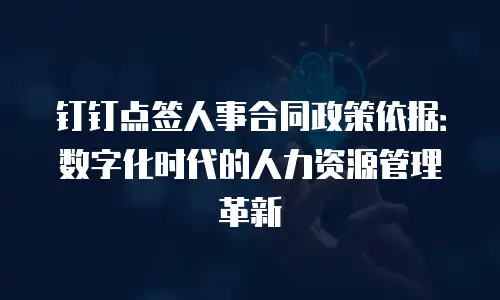 钉钉点签人事合同政策依据：数字化时代的人力资源管理革新