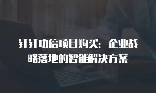 钉钉功倍项目购买：企业战略落地的智能解决方案