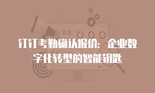 钉钉考勤确认报价：企业数字化转型的智能钥匙