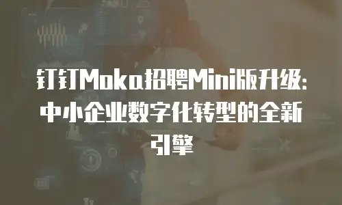 钉钉Moka招聘Mini版升级：中小企业数字化转型的全新引擎