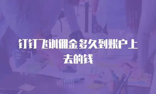 钉钉飞训佣金多久到账户上去的钱
