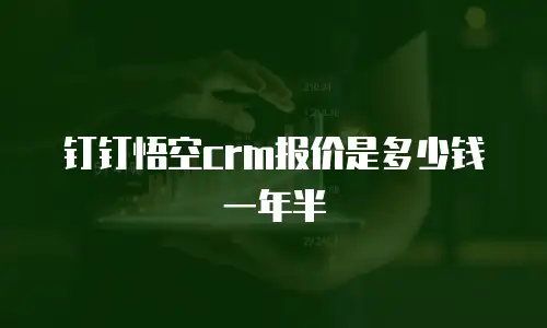 钉钉悟空crm报价是多少钱一年半
