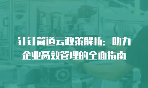 钉钉简道云政策解析：助力企业高效管理的全面指南