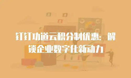 钉钉功道云积分制优惠：解锁企业数字化新动力