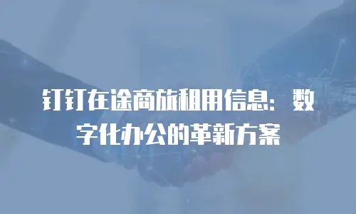 钉钉在途商旅租用信息：数字化办公的革新方案
