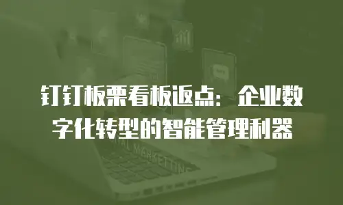 钉钉板栗看板返点：企业数字化转型的智能管理利器
