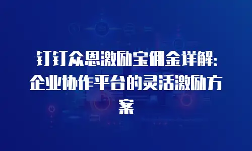 钉钉众恩激励宝佣金详解：企业协作平台的灵活激励方案