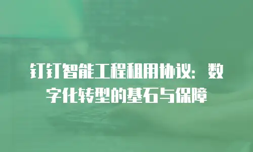 钉钉智能工程租用协议：数字化转型的基石与保障