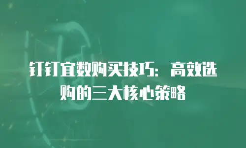 钉钉宜数购买技巧：高效选购的三大核心策略