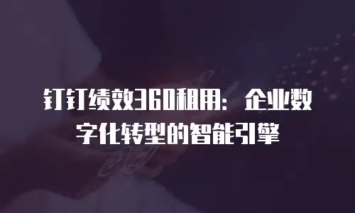 钉钉绩效360租用：企业数字化转型的智能引擎