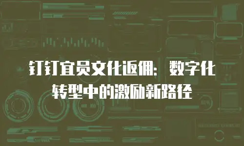 钉钉宜员文化返佣：数字化转型中的激励新路径