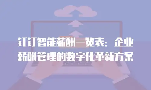 钉钉智能薪酬一览表：企业薪酬管理的数字化革新方案