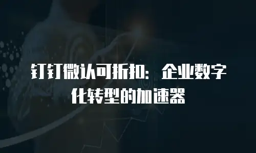 钉钉微认可折扣：企业数字化转型的加速器