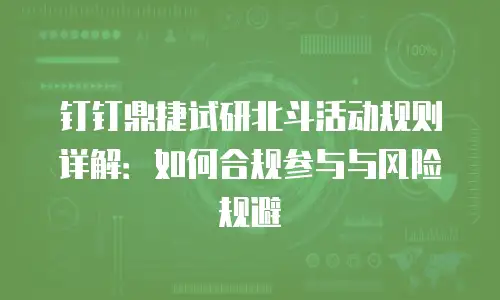 钉钉鼎捷试研北斗活动规则详解：如何合规参与与风险规避
