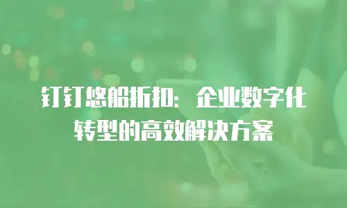 钉钉悠船折扣：企业数字化转型的高效解决方案