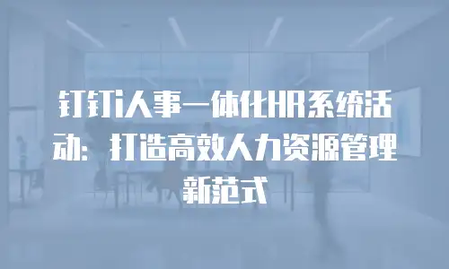 钉钉i人事一体化HR系统活动：打造高效人力资源管理新范式
