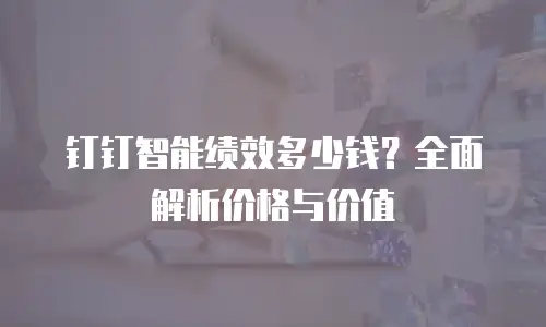 钉钉智能绩效多少钱？全面解析价格与价值