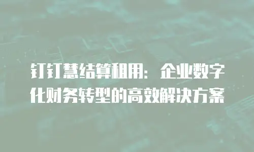 钉钉慧结算租用：企业数字化财务转型的高效解决方案