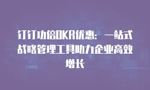 钉钉功倍OKR优惠：一站式战略管理工具助力企业高效增长