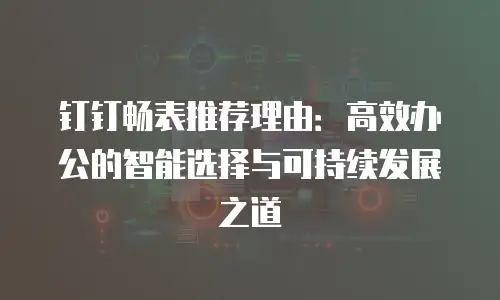 钉钉畅表推荐理由：高效办公的智能选择与可持续发展之道
