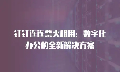 钉钉连连票夹租用：数字化办公的全新解决方案