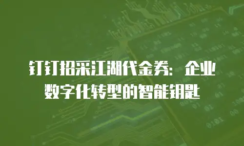 钉钉招采江湖代金券：企业数字化转型的智能钥匙